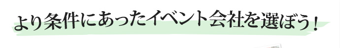 より条件にあったイベント会社を選ぼう！