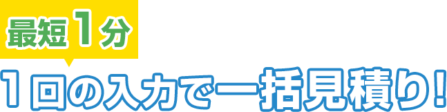 1回の入力で一括見積り!